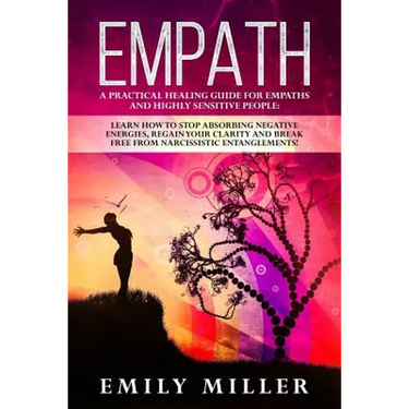 Empath: A Practical Healing Guide for Empaths and Highly Sensitive People: Learn How to Stop Absorbing Negative Energies, Rega