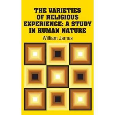 The Varieties of Religious Experience: A Study in Human Nature