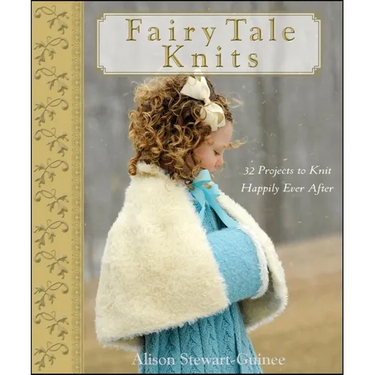 Fairy Tale Knits: 32 Projects to Knit Happily Ever After