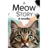 A Meow Story: A Novella By Cat for Cats