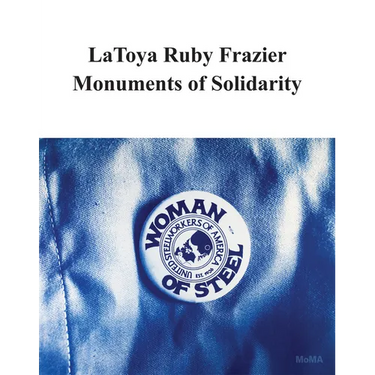 Latoya Ruby Frazier: Monuments of Solidarity