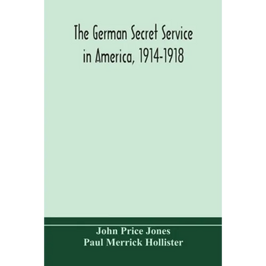 The German Secret Service In America, 1914-1918