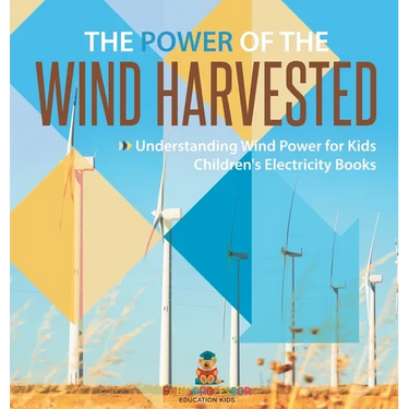 The Power of the Wind Harvested - Understanding Wind Power for Kids Children's Electricity Books