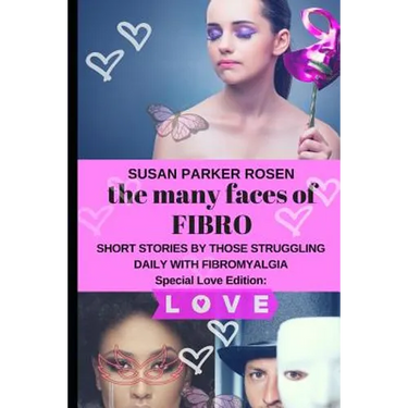 The Many Faces of FIBRO: Short Stories by Those Struggling Daily With FIBROMYALGIA - Special LOVE edition