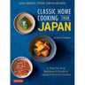 Classic Home Cooking from Japan: A Step-By-Step Beginner's Guide to Japan's Favorite Dishes: Sushi, Tonkatsu, Teriyaki, Tempura and More!
