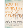 Youth Ministry in the 21st Century: Five Views
