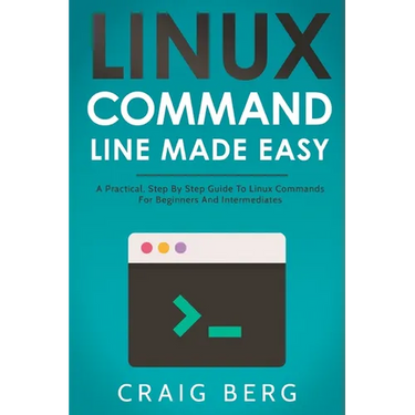 Linux Command Line Made Easy: A Practical, Step By Step Guide To Linux Commands For Beginners And Intermediates