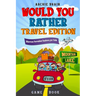 Would You Rather Game Book Travel Edition: Hilarious Plane, Car Game: Road Trip Activities For Kids & Teens