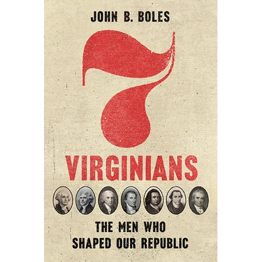 Seven Virginians: The Men Who Shaped Our Republic