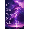 If She Was Not Silenced.