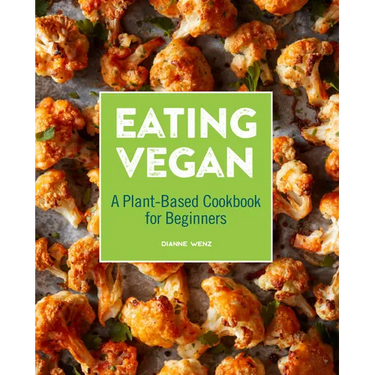Eating Vegan: A Plant-Based Cookbook for Beginners