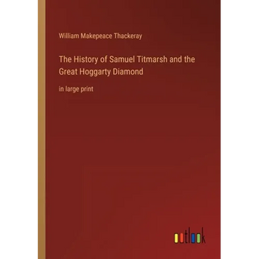 The History of Samuel Titmarsh and the Great Hoggarty Diamond: in large print