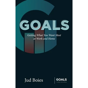 Goals: Getting What You Want Most at Work and Home