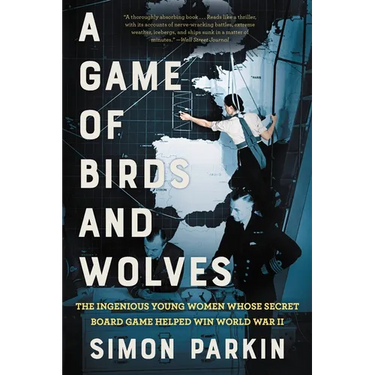 A Game of Birds and Wolves: The Ingenious Young Women Whose Secret Board Game Helped Win World War II