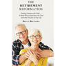 The Retirement Reformation: Finding Freedom with Faith.... a Better Way to Experience the Final (And Best) Decades of Your Life