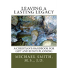 Leaving a Lasting Legacy: A Christian's Handbook for Gift and Estate Planning
