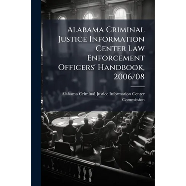 Alabama Criminal Justice Information Center Law Enforcement Officers' Handbook, 2006/08