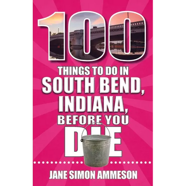 100 Things to Do in South Bend, Indiana, Before You Die