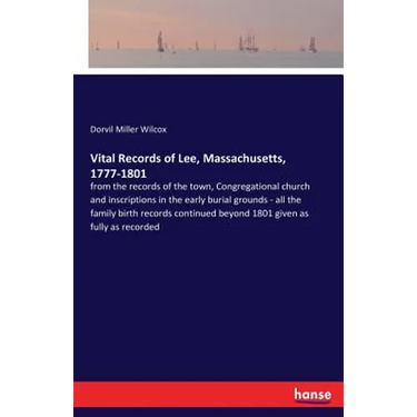 Vital Records of Lee, Massachusetts, 1777-1801: from the records of the town, Congregational church and inscriptions in the early burial grounds - all