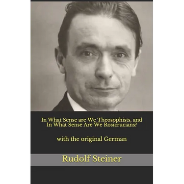 In What Sense are We Theosophists, and In What Sense Are We Rosicrucians?: with the original German