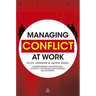 Managing Conflict at Work: Understanding and Resolving Conflict for Productive Working Relationships