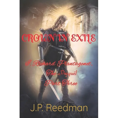 I, Richard Plantagenet, the Prequel, Part Three: Crown in Exile