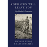 Your Own Will Leave You: My Mother's Dementia