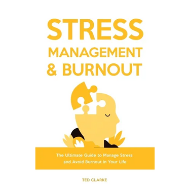Stress Management & Burnout: The Ultimate Guide to Manage Stress and Avoid Burnout in Your Life