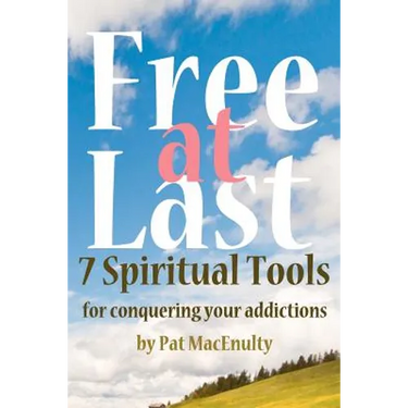 Free At Last: 7 Spiritual Tools for conquering your addictions