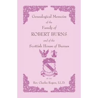 Genealogical Memoirs of the Family of Robert Burns and of the Scottish House of Burnes