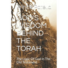 God's Wisdom Behind the Torah: The Logic Of God In The Old Testament