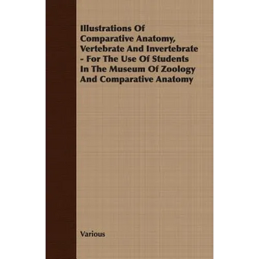 Illustrations of Comparative Anatomy, Vertebrate and Invertebrate - For the Use of Students in the Museum of Zoology and Comparative Anatomy
