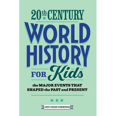 20th Century World History for Kids: The Major Events That Shaped the Past and Present