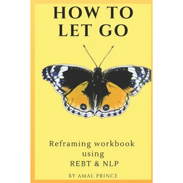 How to Let Go: Reframing workbook using REBT & NLP