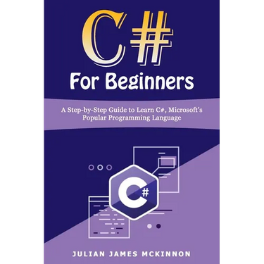 C# For Beginners: A Step-by-Step Guide to Learn C#, Microsoft's Popular Programming Language