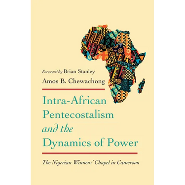 Intra-African Pentecostalism and the Dynamics of Power: The Nigerian Winners' Chapel in Cameroon