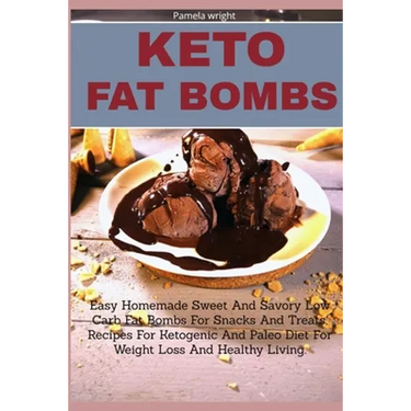 Keto Fat Bombs: Easy Homemade Sweet And Savory Low Carb Fat Bombs For Snacks And Treats, Recipes For Ketogenic And Paleo Diet For Weig