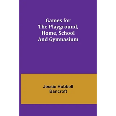 Games for the Playground, Home, School and Gymnasium