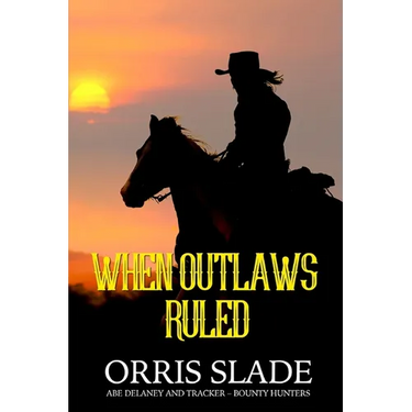 When Outlaws Ruled: (Abe Delaney & Tracker - Bounty Hunters)