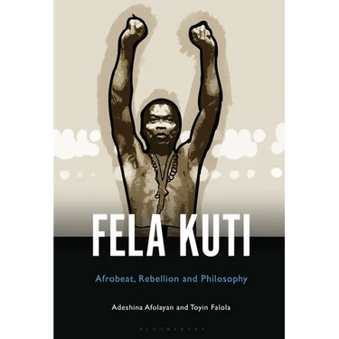 Fela Anikulapo-Kuti: Afrobeat, Rebellion, and Philosophy