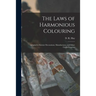 The Laws of Harmonious Colouring: Adapted to Interior Decorations, Manufactures, and Other Useful Purposes