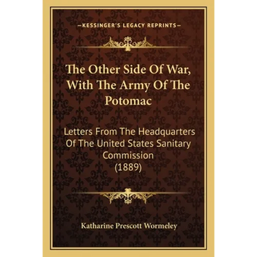 The Other Side Of War, With The Army Of The Potomac: Letters From The Headquarters Of The United States Sanitary Commission (1889)