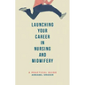 Launching Your Career in Nursing and Midwifery: A Practical Guide
