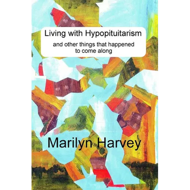 Living with Hypopituitarism and other things that happened to come along