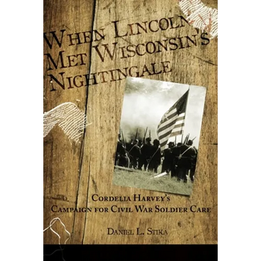 When Lincoln met Wisconsin's Nightingale Cordelia Harvey's Campaign for Civil War Soldier Care