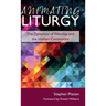 Animating Liturgy: The Dynamics of Worship and the Human Community