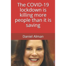 The COVID-19 lockdown is killing more people than it is saving