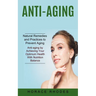 Anti-aging: Natural Remedies and Practices to Prevent Aging (Anti-aging by Achieving Your Optimum Health With Nutrition Balance)