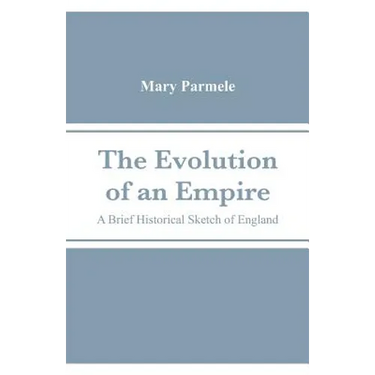 The Evolution of an Empire: A Brief Historical Sketch of England