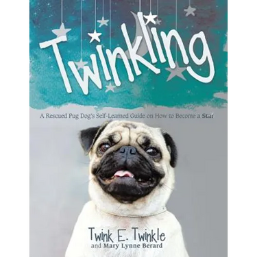 Twinkling: A Rescued Pug Dog's Self-Learned Guide on How to Become a Star